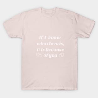 If I know what love is,it is because of you T-Shirt